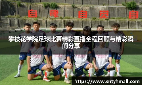 攀枝花学院足球比赛精彩直播全程回顾与精彩瞬间分享