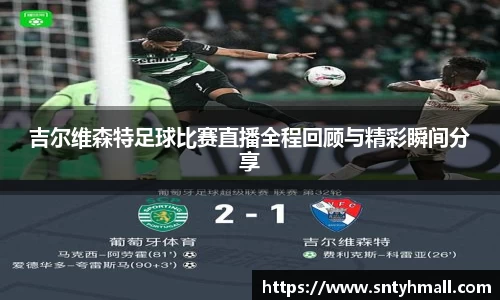 吉尔维森特足球比赛直播全程回顾与精彩瞬间分享