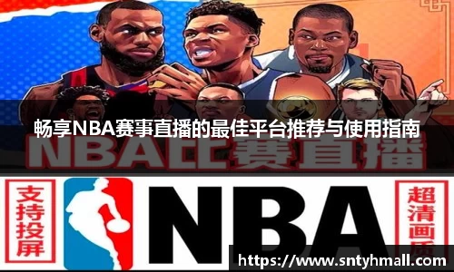 畅享NBA赛事直播的最佳平台推荐与使用指南