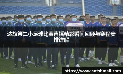 达旗第二小足球比赛直播精彩瞬间回顾与赛程安排详解