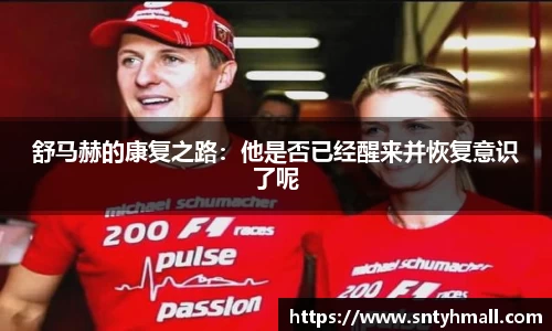 舒马赫的康复之路：他是否已经醒来并恢复意识了呢