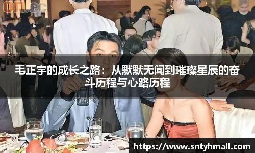 毛正宇的成长之路：从默默无闻到璀璨星辰的奋斗历程与心路历程