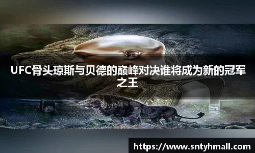 UFC骨头琼斯与贝德的巅峰对决谁将成为新的冠军之王