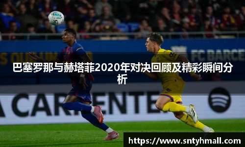 巴塞罗那与赫塔菲2020年对决回顾及精彩瞬间分析