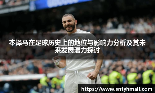 本泽马在足球历史上的地位与影响力分析及其未来发展潜力探讨